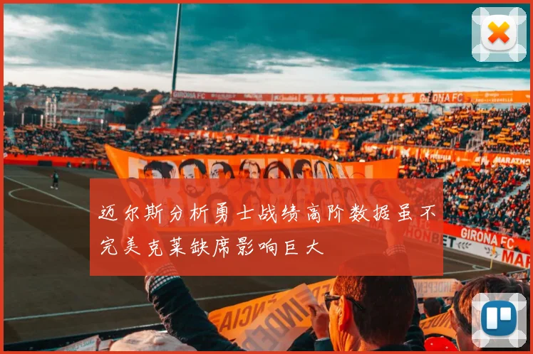 迈尔斯分析勇士战绩高阶数据虽不完美克莱缺席影响巨大