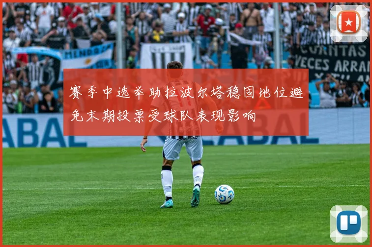 赛季中选举助拉波尔塔稳固地位避免末期投票受球队表现影响