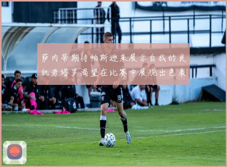 萨内蒂期待帕斯迎来展示自我的良机劳塔罗渴望在比赛中展现出色表现